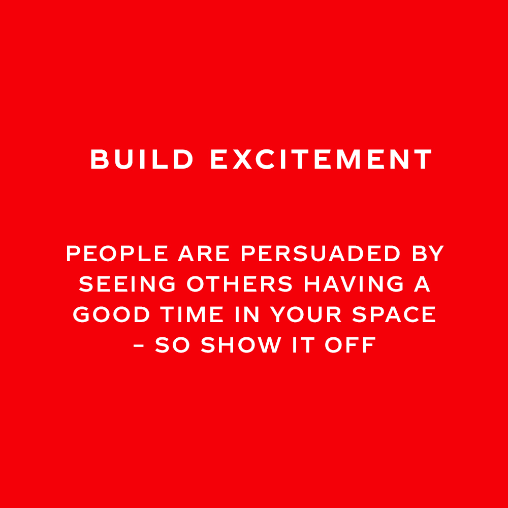 White text says 'Build excitement. People are persuaded by seeing others having a good time in your space - so show it off'