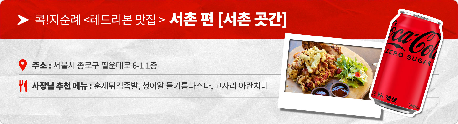 콕!지순례 <레드리본 맛집> 서촌편 [서촌 곳간] 주소 (서울시 종로구 필운대로 6-1 1층) 와 사장님 추천 메뉴 (훈제 튀김 족발, 청어알 들기름파스타, 고사리 아란치니), 그리고 추천메뉴 사진과 제로콜라 사진이 들어있는 이미지